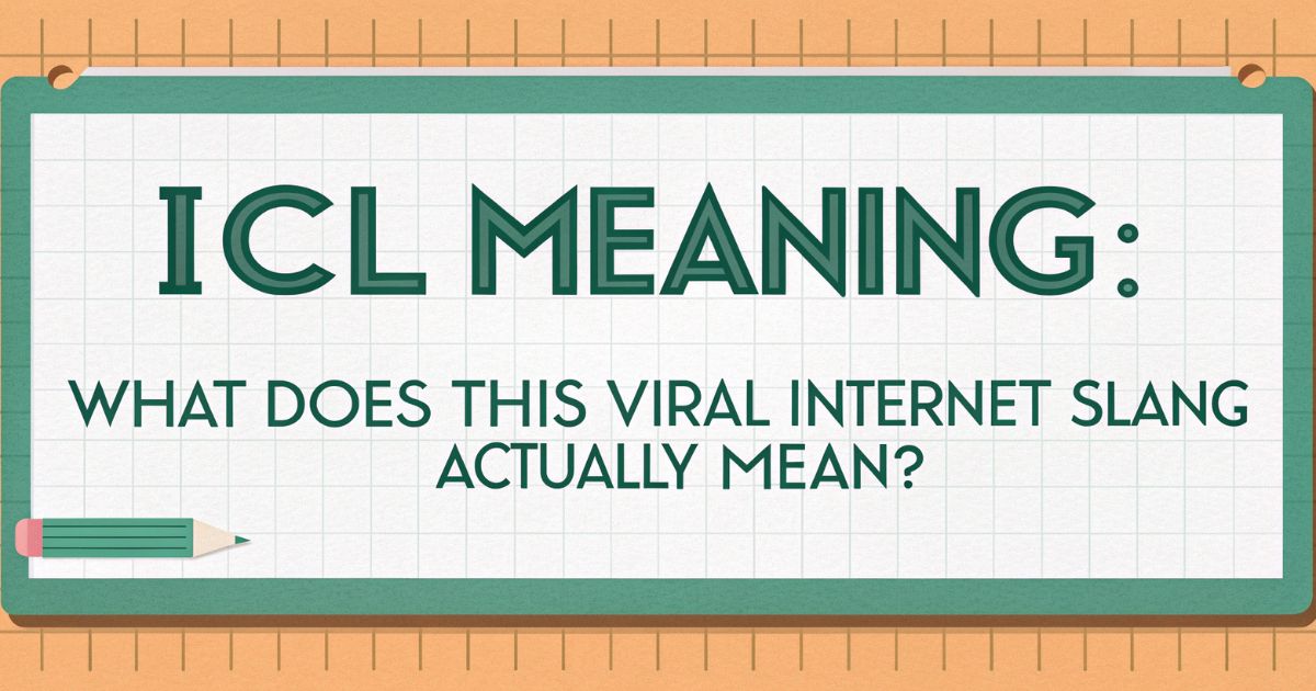 ICL Meaning What Does This Viral Internet Slang Actually Mean