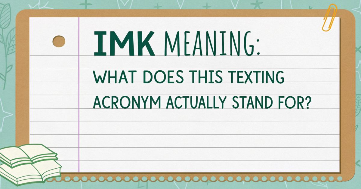 IMK Meaning What Does This Texting Acronym Actually Stand For