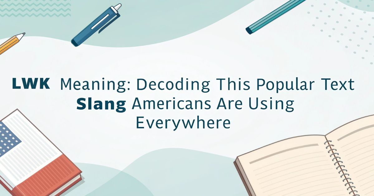 LWK Meaning Decoding This Popular Text Slang Americans Are Using Everywhere