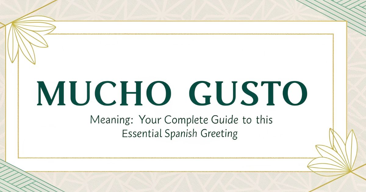 Mucho Gusto Meaning Your Complete Guide to This Essential Spanish Greeting