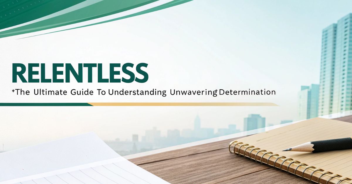 Relentless Meaning The Ultimate Guide to Understanding Unwavering Determination