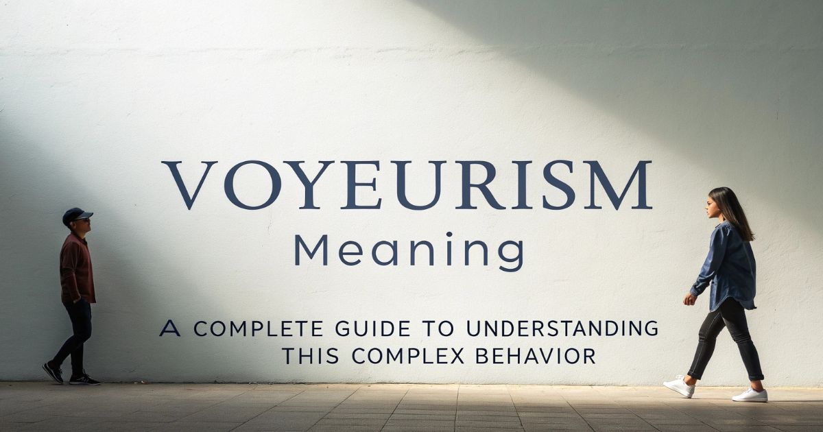 Voyeurism Meaning A Complete Guide to Understanding This Complex Behavior